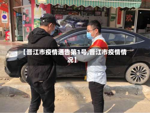 【晋江市疫情通告第1号,晋江市疫情情况】-第1张图片
