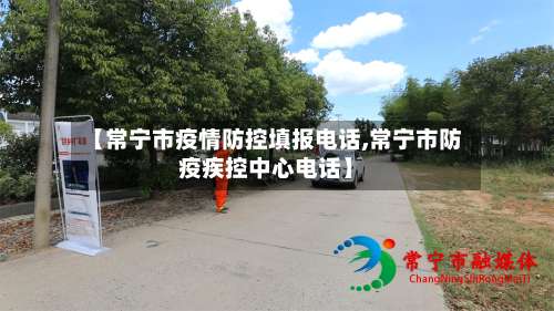 【常宁市疫情防控填报电话,常宁市防疫疾控中心电话】-第1张图片
