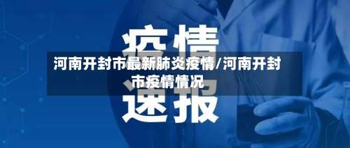 河南开封市最新肺炎疫情/河南开封市疫情情况-第3张图片