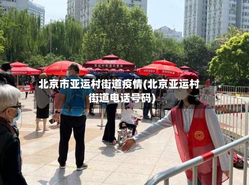 北京市亚运村街道疫情(北京亚运村街道电话号码)-第1张图片