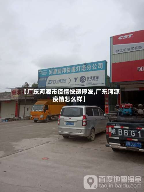 【广东河源市疫情快递停发,广东河源疫情怎么样】-第2张图片