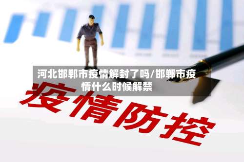 河北邯郸市疫情解封了吗/邯郸市疫情什么时候解禁-第3张图片