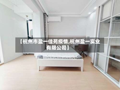 【杭州市盈一佳苑疫情,杭州盈一实业有限公司】-第2张图片