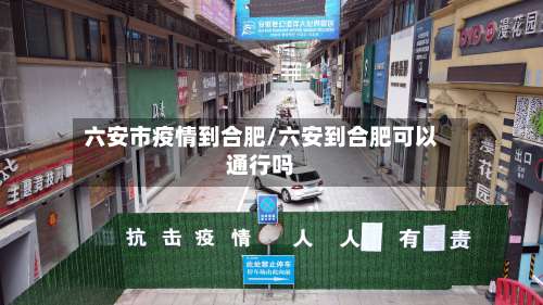 六安市疫情到合肥/六安到合肥可以通行吗-第1张图片