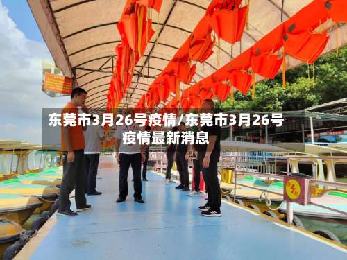 东莞市3月26号疫情/东莞市3月26号疫情最新消息-第1张图片