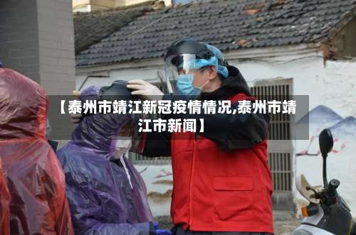 【泰州市靖江新冠疫情情况,泰州市靖江市新闻】-第1张图片