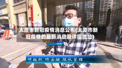 太原市新冠疫情消息公布(太原市新冠疫情的最新消息及详细地址)-第2张图片
