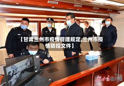 【甘肃兰州市疫情管理规定,兰州市疫情防控文件】-第2张图片