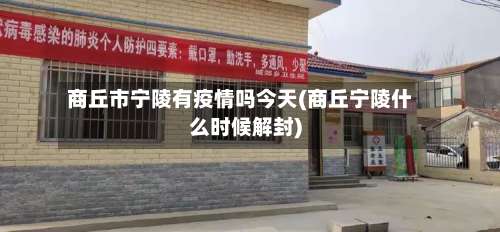 商丘市宁陵有疫情吗今天(商丘宁陵什么时候解封)-第2张图片