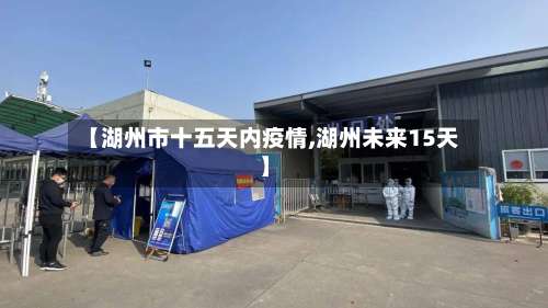 【湖州市十五天内疫情,湖州未来15天】-第1张图片