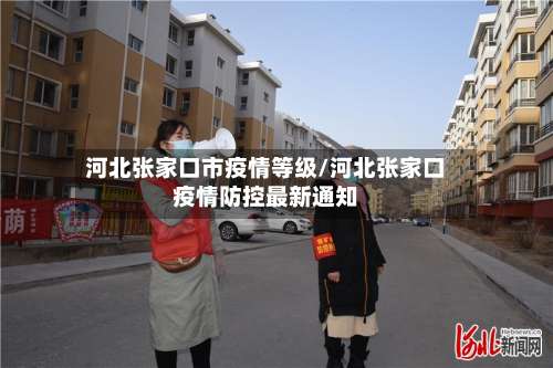 河北张家口市疫情等级/河北张家口疫情防控最新通知-第3张图片