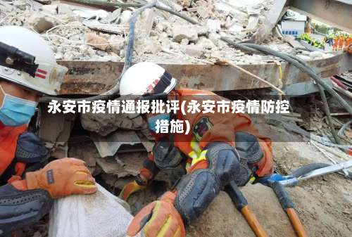 永安市疫情通报批评(永安市疫情防控措施)-第3张图片