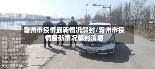 霸州市疫情最新情况解封/霸州市疫情最新情况解封消息-第1张图片