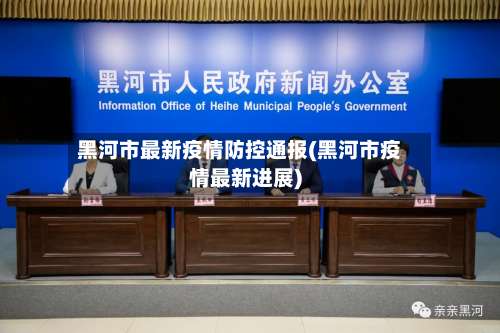 黑河市最新疫情防控通报(黑河市疫情最新进展)-第1张图片
