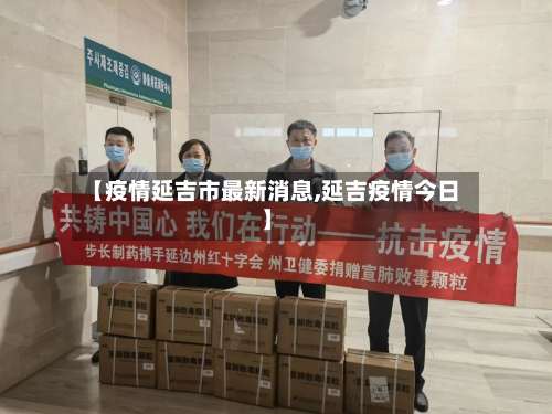 【疫情延吉市最新消息,延吉疫情今日】-第2张图片