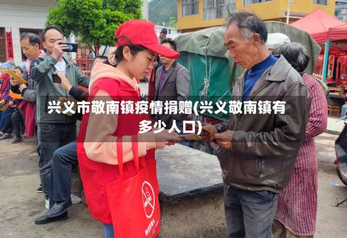 兴义市敬南镇疫情捐赠(兴义敬南镇有多少人口)-第1张图片