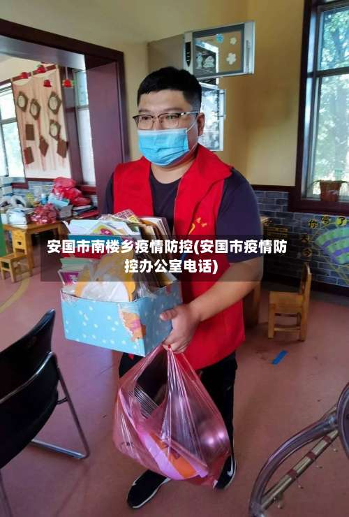 安国市南楼乡疫情防控(安国市疫情防控办公室电话)-第1张图片