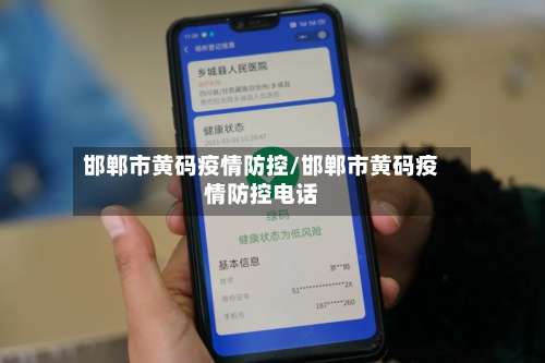邯郸市黄码疫情防控/邯郸市黄码疫情防控电话-第1张图片