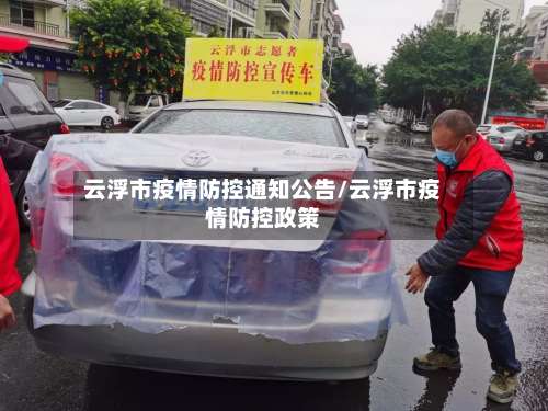 云浮市疫情防控通知公告/云浮市疫情防控政策-第1张图片