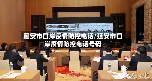 延安市口岸疫情防控电话/延安市口岸疫情防控电话号码-第1张图片