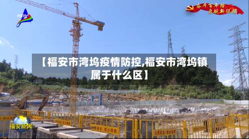 【福安市湾坞疫情防控,福安市湾坞镇属于什么区】-第2张图片