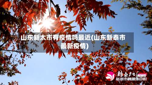 山东新太市有疫情吗最近(山东新泰市最新疫情)-第1张图片