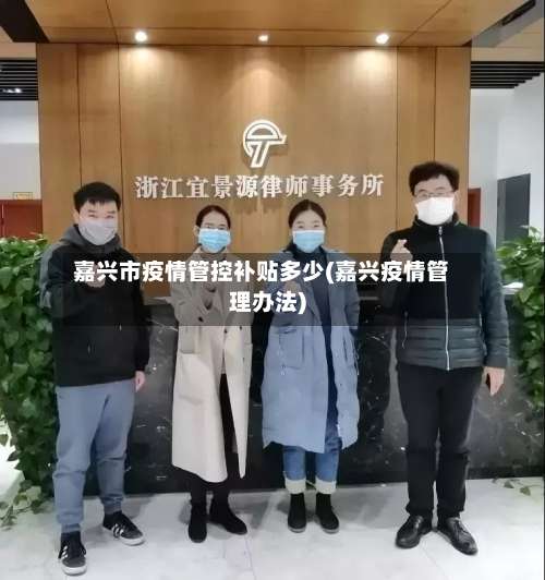 嘉兴市疫情管控补贴多少(嘉兴疫情管理办法)-第1张图片