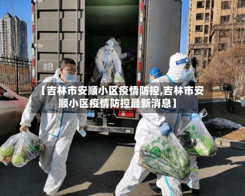 【吉林市安顺小区疫情防控,吉林市安顺小区疫情防控最新消息】-第3张图片