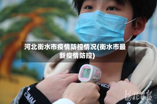河北衡水市疫情防控情况(衡水市最新疫情防控)-第1张图片