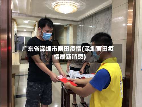 广东省深圳市莆田疫情(深圳莆田疫情最新消息)-第1张图片