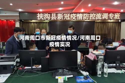 河南周口市新冠疫情情况/河南周口疫情实况-第1张图片