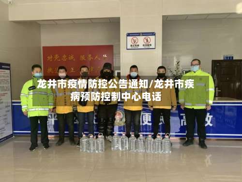 龙井市疫情防控公告通知/龙井市疾病预防控制中心电话-第1张图片