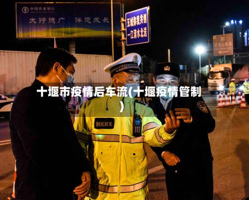 十堰市疫情后车流(十堰疫情管制)-第1张图片