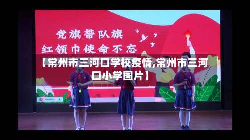 【常州市三河口学校疫情,常州市三河口小学图片】-第2张图片